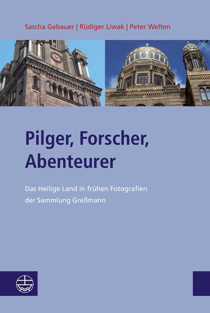Pilger, Forscher, Abenteurer: Das Heilige Land in fruhen Fotografien der Sammlung Gressmann
