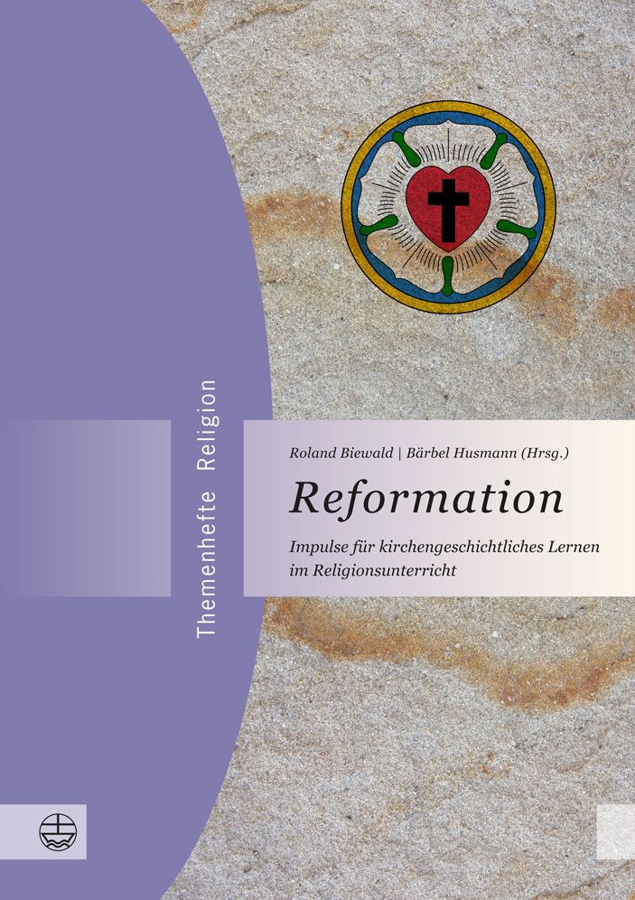 Reformation: Impulse fur kirchengeschichtliches Lernen im Religionsunterricht