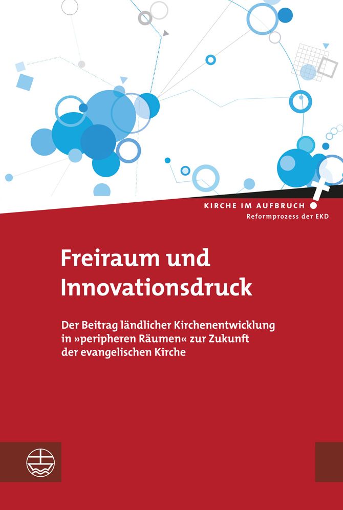 Freiraum und Innovationsdruck: Der Beitrag landlicher Kirchenentwicklung in peripheren Raumen zur Zukunft der evangelischen Kirche
