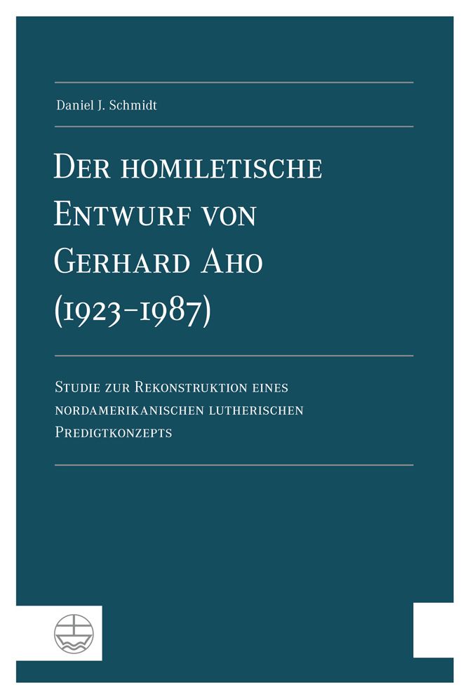 Der homiletische Entwurf von Gerhard Aho (1923-1987): Studie zur Rekonstruktion eines nordamerikanischen lutherischen Predigtkonzepts