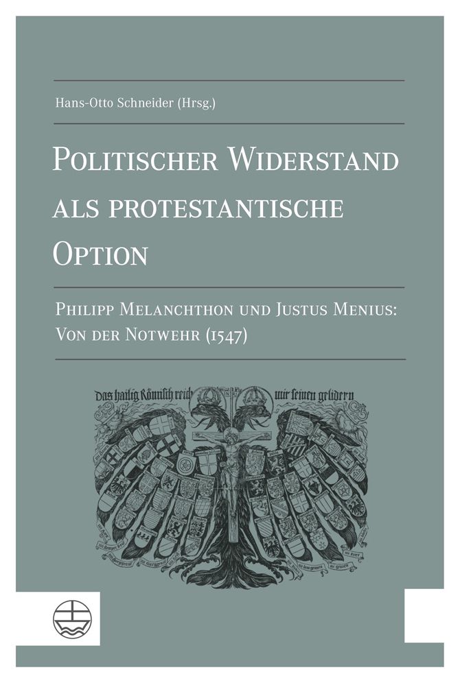 Politischer Widerstand als protestantische Option: Philipp Melanchthon und Justus Menius: Von der Notwehr (1547)