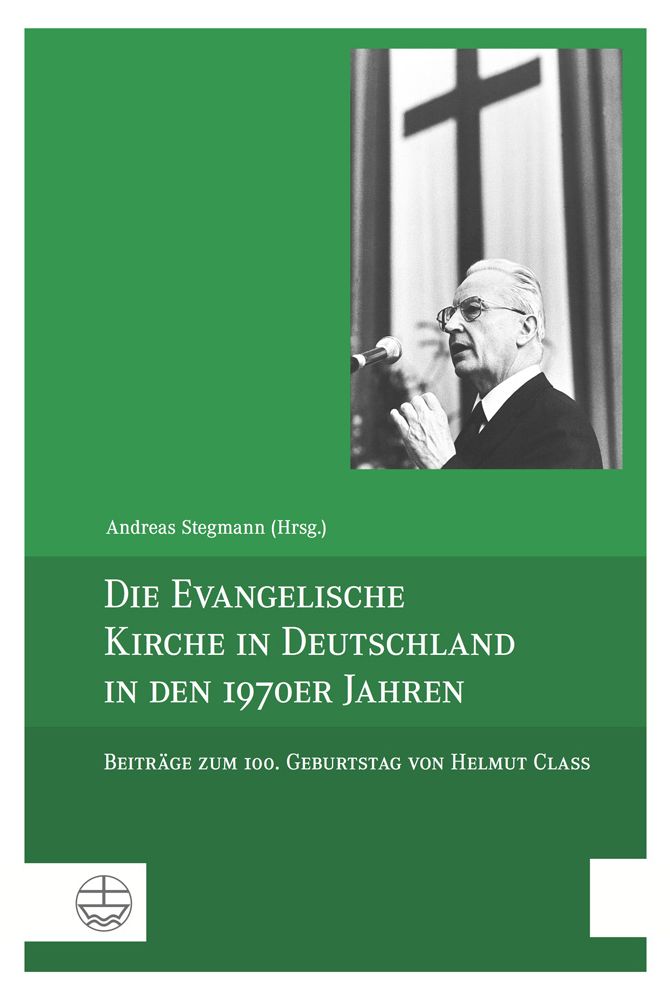 Die Evangelische Kirche in Deutschland in den 1970er Jahren: Beitrage zum 100. Geburtstag von Helmut Class