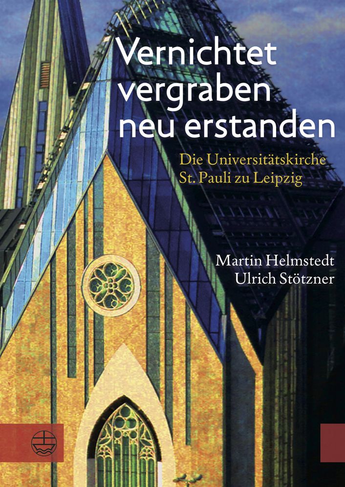 Vernichtet, vergraben, neu erstanden: Die Universitatskirche St. Pauli zu Leipzig. Gedanken und Dokumente