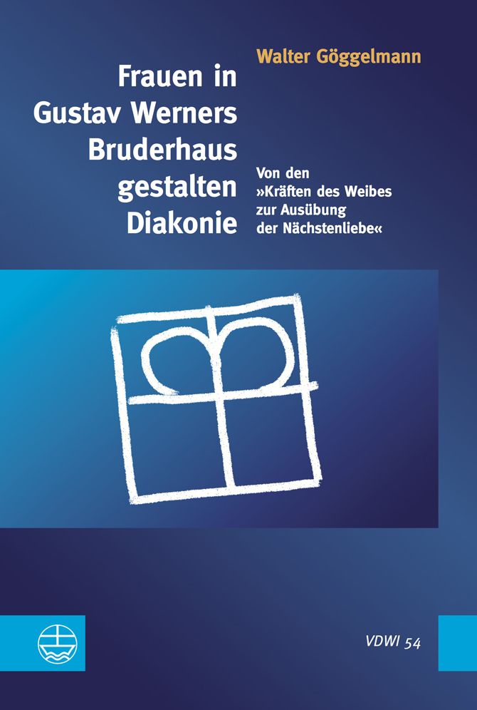 Frauen in Gustav Werners Bruderhaus gestalten Diakonie: Von den Kraften des Weibes zur Ausubung der Nachstenliebe