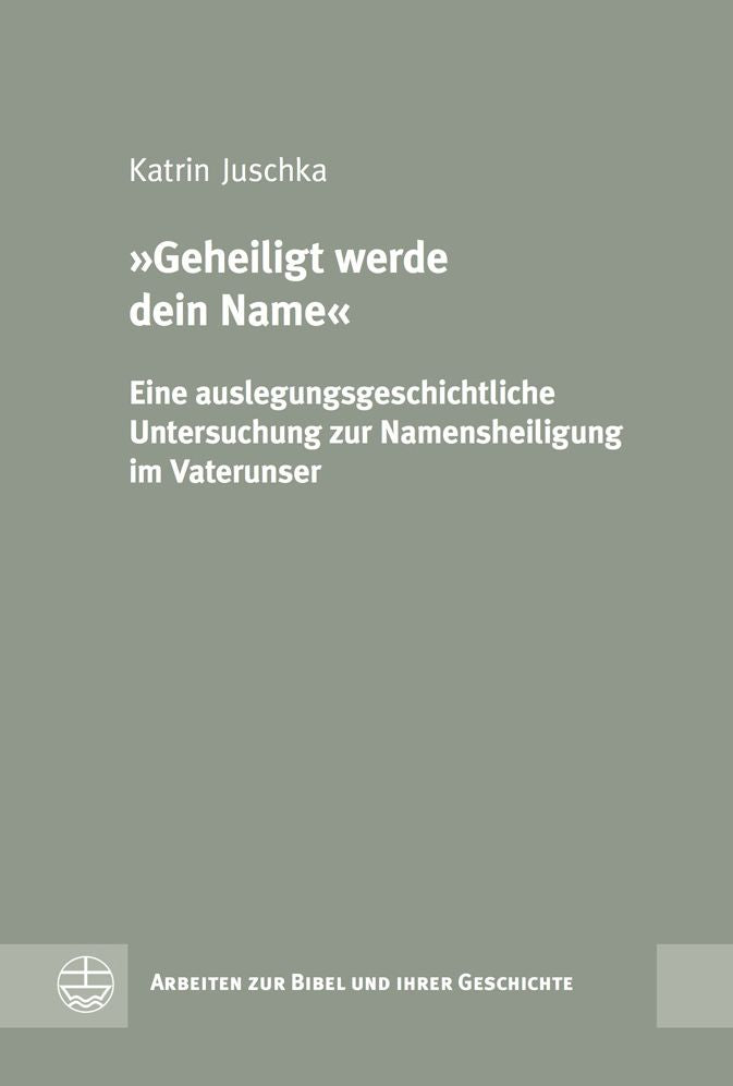 Geheiligt werde dein Name: Eine auslegungsgeschichtliche Untersuchung zur Namensheiligung im Vaterunser