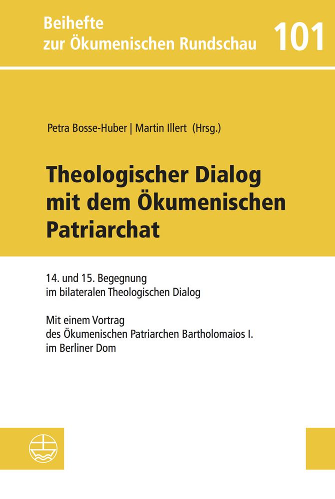 Theologischer Dialog mit dem Okumenischen Patriarchat: 14. und 15. Begegnung im bilateralen Theologischen Dialog. Mit einem Vortrag S. A. des Okumenischen Patriarchen Bartholomaios I. im Berliner Dom