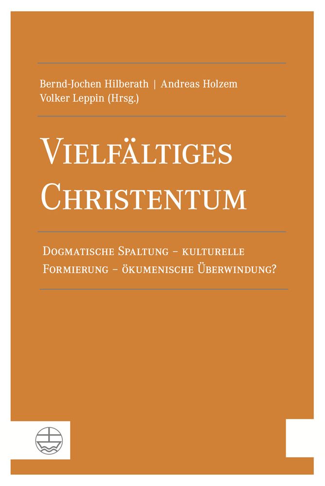 Vielfaltiges Christentum: Dogmatische Spaltung - kulturelle Formierung - okumenische Uberwindung?