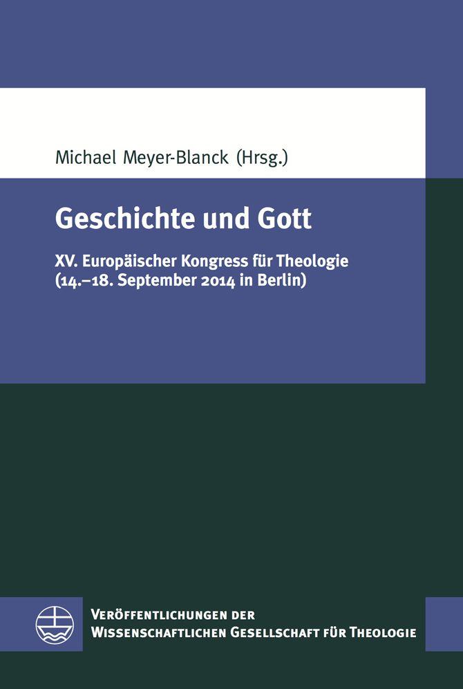 Geschichte und Gott: XV. Europaischer Kongress fur Theologie (14.-18. September 2014 in Berlin)