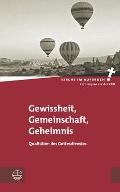 Gewissheit, Gemeinschaft, Geheimnis: Qualitaten des Gottesdienstes