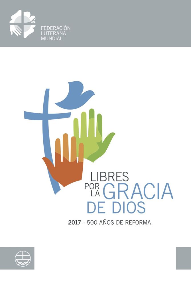 Liberado por la Gracia de Dios: 2017 - 500 Anos de Reforma