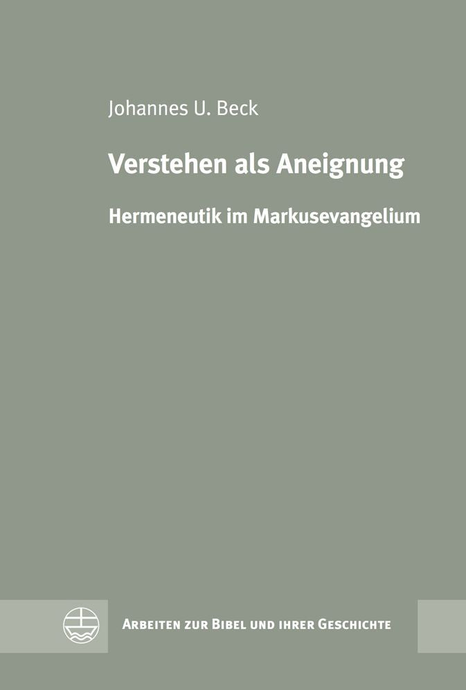 Verstehen als Aneignung: Hermeneutik im Markusevangelium