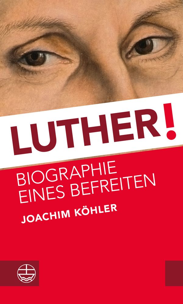 Luther!: Biographie eines Befreiten
