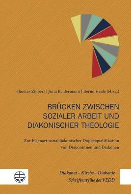 Brucken zwischen sozialer Arbeit und diakonischer Theologie: Zur Eigenart sozialdiakonischer Doppelqualifikation von Diakoninnen und Diakonen
