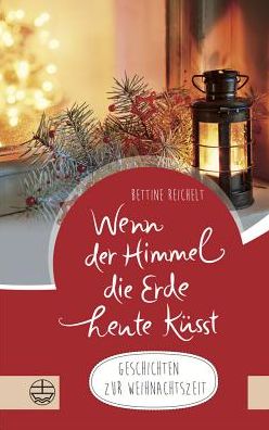 Wenn der Himmel die Erde heute kusst ...: Geschichten zur Weihnachtszeit