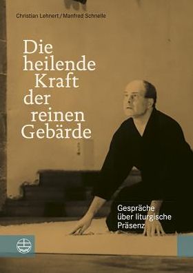 Die heilende Kraft der reinen Gebarde: Gesprache uber liturgische Prasenz