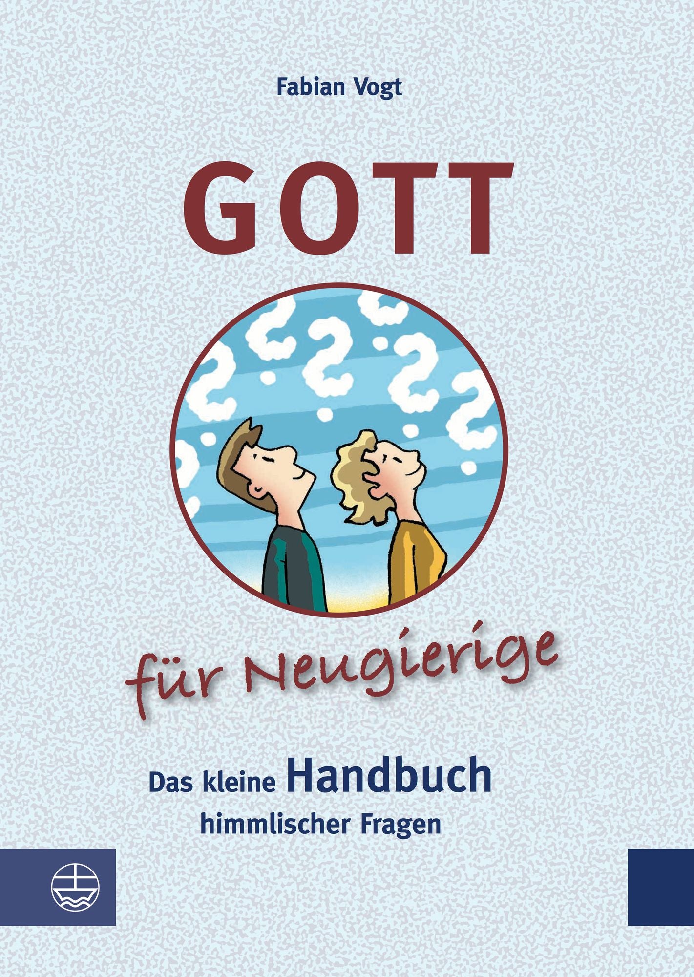 Gott für Neugierige: Das kleine Handbuch himmlischer Fragen