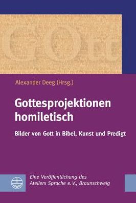 Gottesprojektionen homiletisch: Bilder von Gott in Bibel, Kunst und Predigt