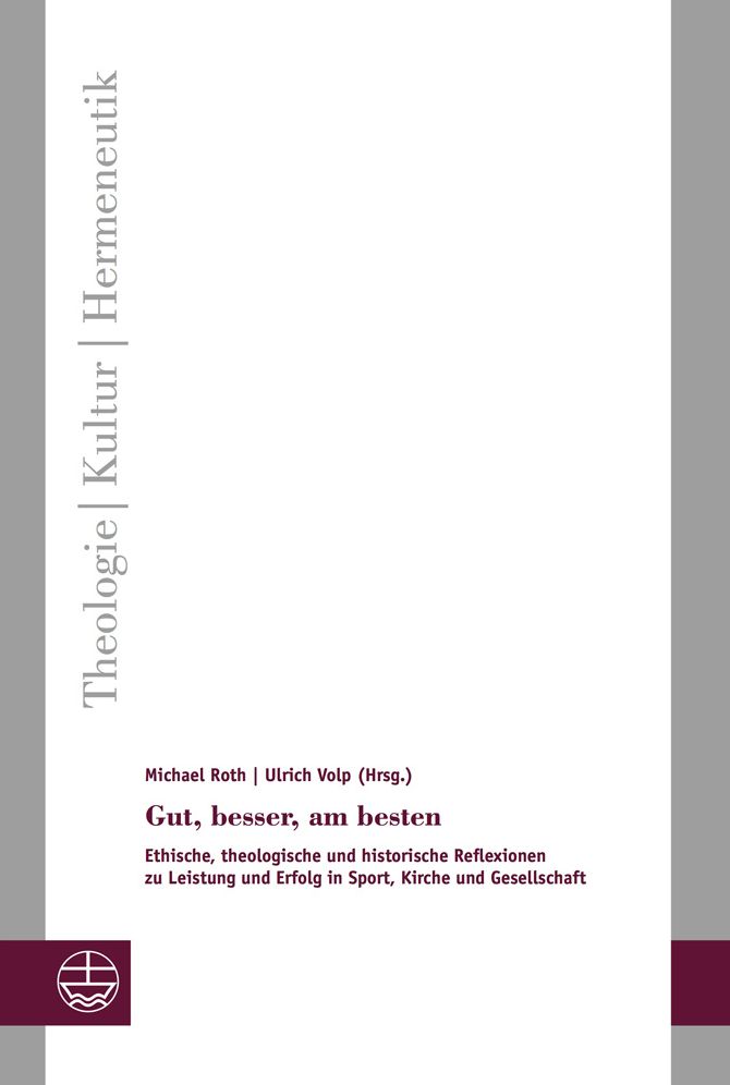 Gut, besser, am besten: Ethische, theologische und historische Reflexionen zu Leistung und Erfolg in Sport, Kirche und Gesellschaft