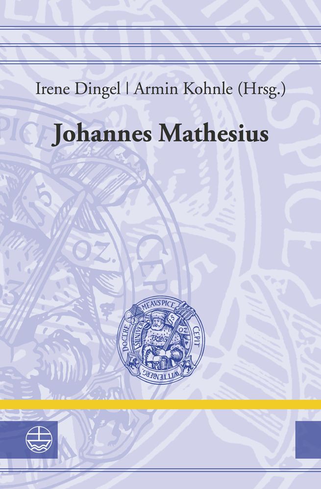 Johannes Mathesius (1504-1565): Rezeption und Verbreitung der Wittenberger Reformation durch Predigt und Exegese
