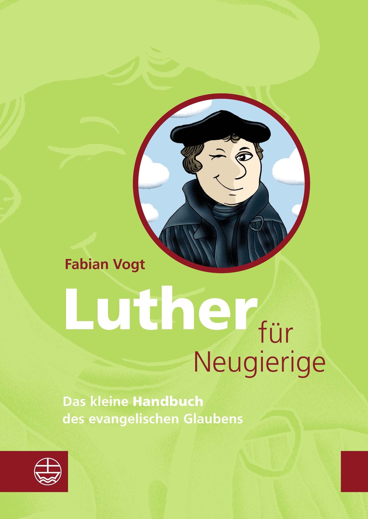 Luther für Neugierige: Das kleine Handbuch des evangelischen Glaubens. Mit einem Essay zur Aktualität Luthers