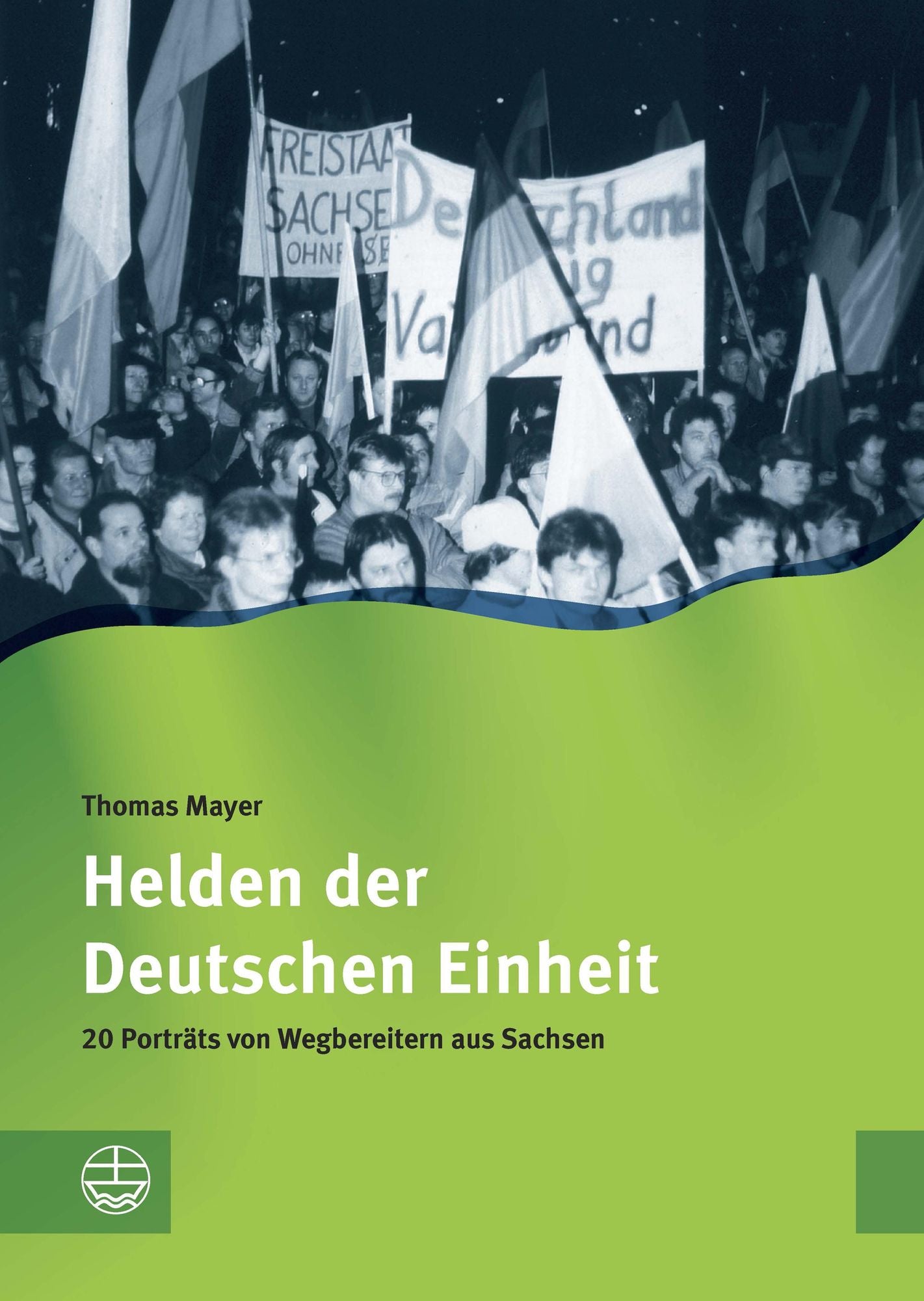 Helden der Deutschen Einheit: 20 Porträts von Wegbereitern aus Sachsen