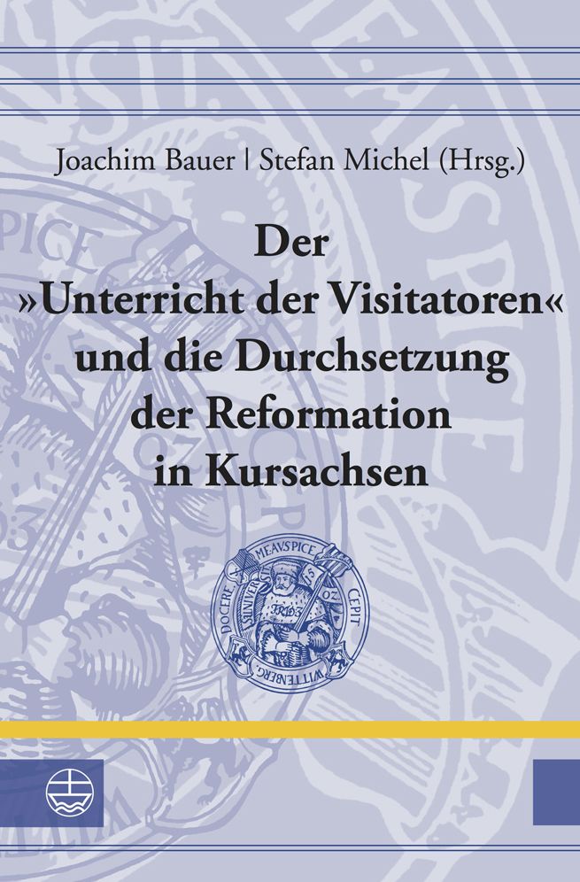 Der Unterricht der Visitatoren und die Durchsetzung der Reformation in Kursachsen