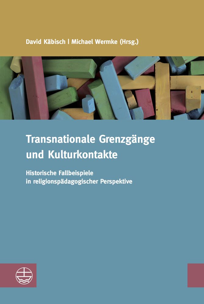 Transnationale Grenzgange und Kulturkontakte: Historische Fallbeispiele in religionspadagogischer Perspektive