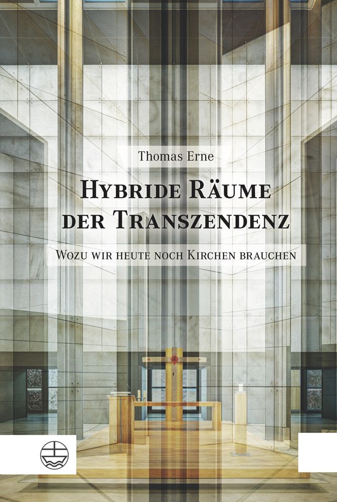 Hybride Raume der Transzendenz: Wozu wir heute noch Kirchen brauchen. Studien zu einer postsakularen Theorie des Kirchenbaus