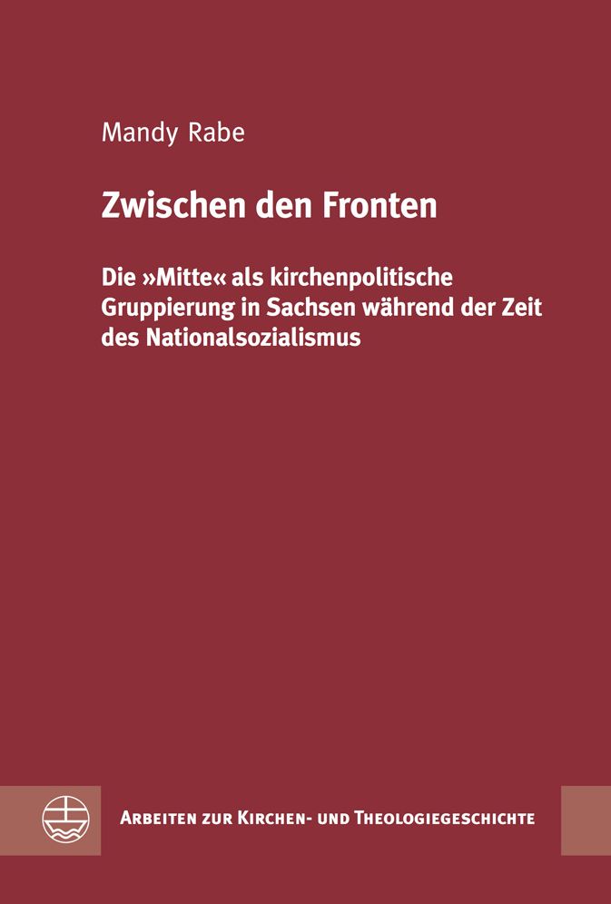 Zwischen den Fronten: Die Mitte als kirchenpolitische Gruppierung in Sachsen wahrend der Zeit des Nationalsozialismus
