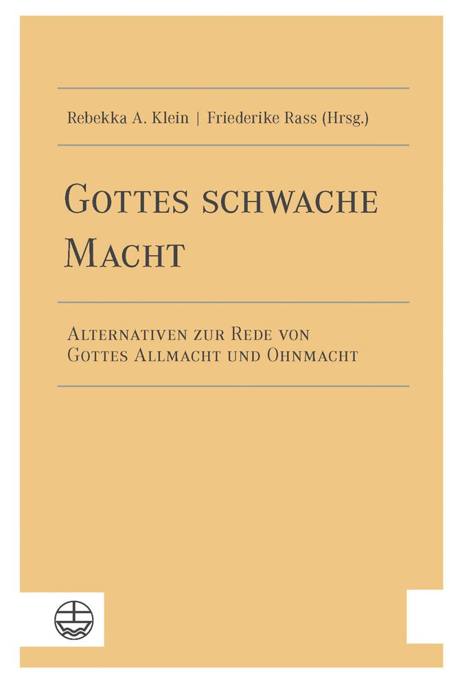 Gottes schwache Macht: Alternativen zur Rede von Gottes Allmacht und Ohnmacht