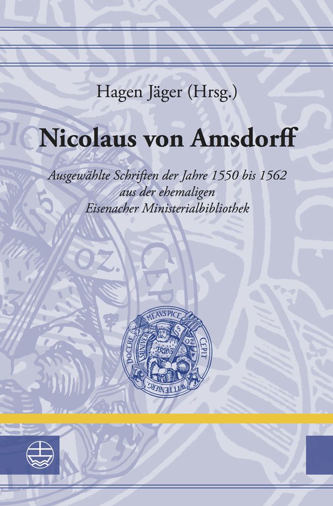 Nicolaus von Amsdorff: Ausgewahlte Schriften der Jahre 1550 bis 1562 aus der ehemaligen Eisenacher Ministerialbibliothek