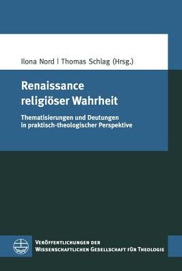 Renaissance religioser Wahrheit: Thematisierungen und Deutungen in praktisch-theologischer Perspektive