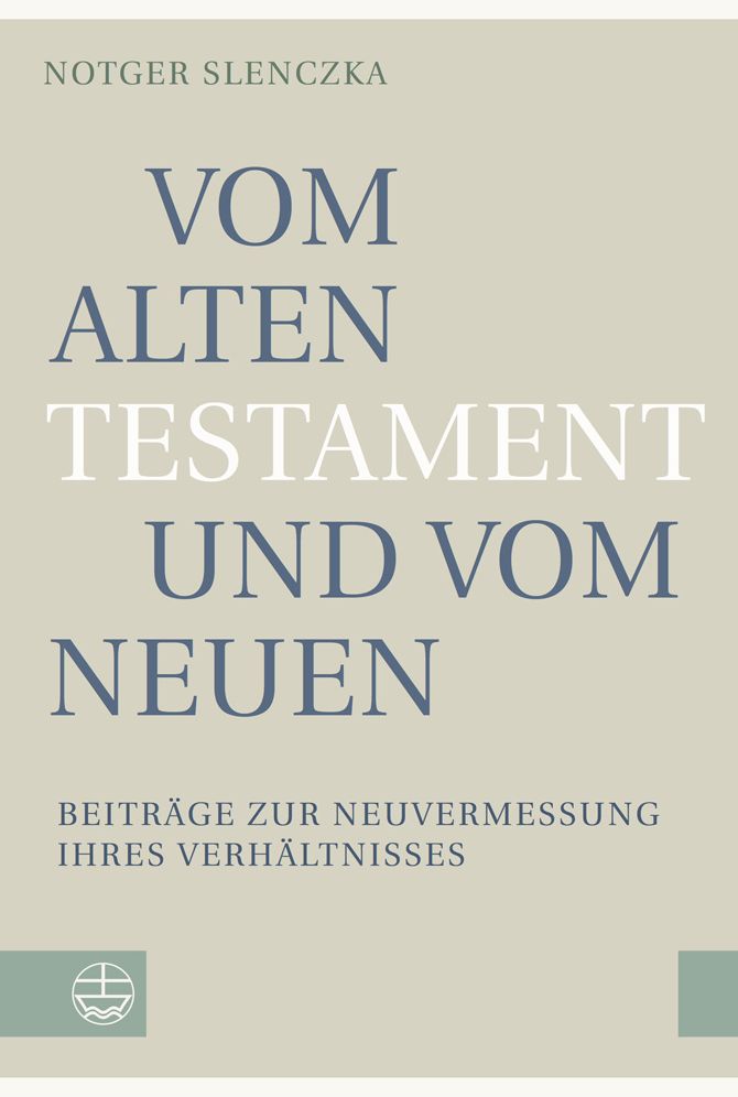 Vom Alten Testament und vom Neuen: Beitrage zur Neuvermessung ihres Verhaltnisses