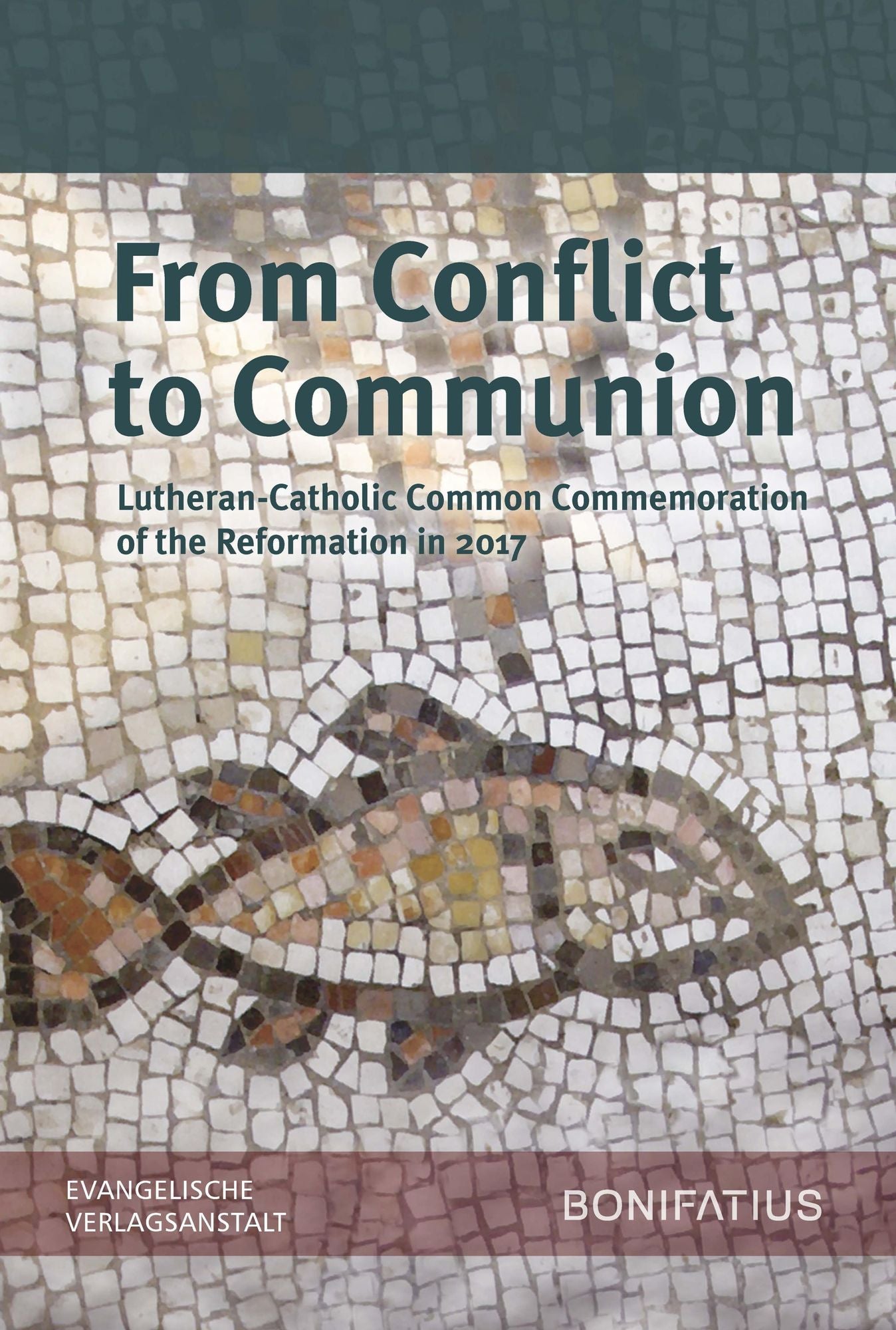 From Conflict to Communion - Including Common Prayer: Lutheran-Catholic Common Commemoration of the Reformation in 2017 Report of the Lutheran-Roman Catholic Commission on Unity