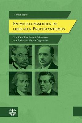Entwicklungslinien im liberalen Protestantismus: Von Kant uber Strauss, Schweitzer und Bultmann bis zur Gegenwart