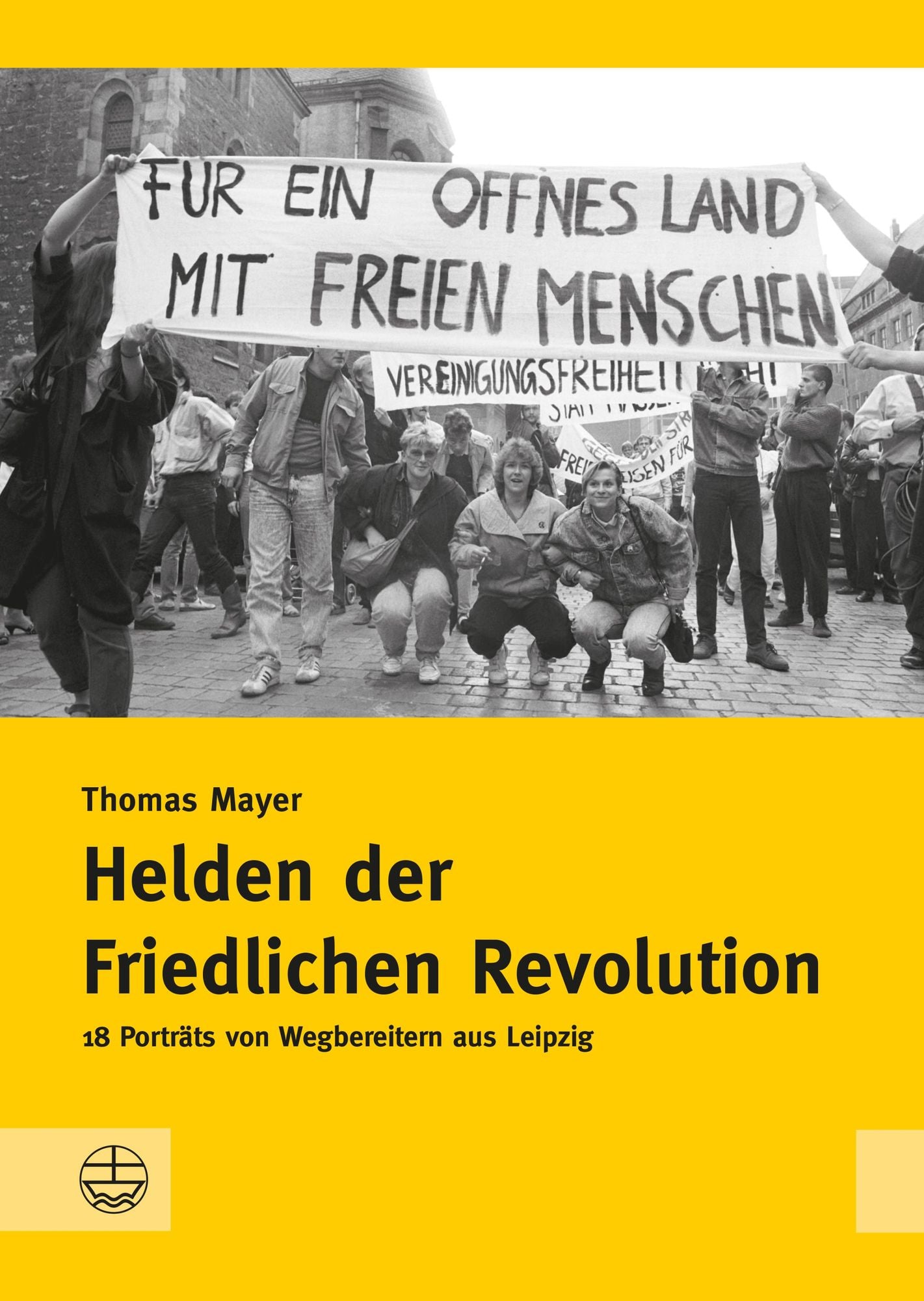 Helden der Friedlichen Revolution: 18 Porträts von Wegbereitern aus Leipzig