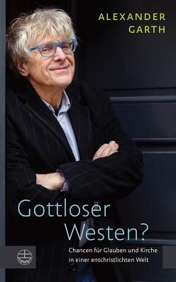 Gottloser Westen?: Chancen fur Glauben und Kirche in einer entchristlichten Welt