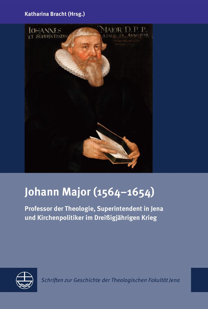 Johann Major (1564-1654): Professor der Theologie, Superintendent in Jena und Kirchenpolitiker im Dreissigjahrigen Krieg