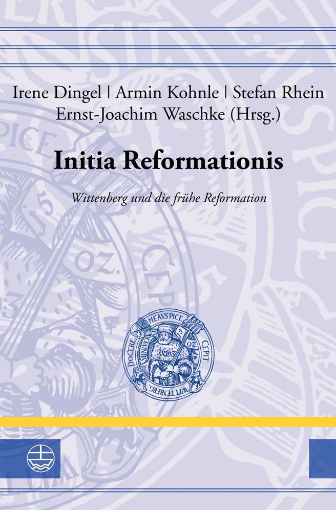 Initia Reformationis: Wittenberg und die fruhe Reformation