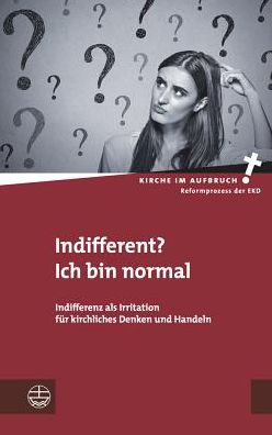 Indifferent? Ich bin normal: Indifferenz als Irritation fur kirchliches Denken und Handeln