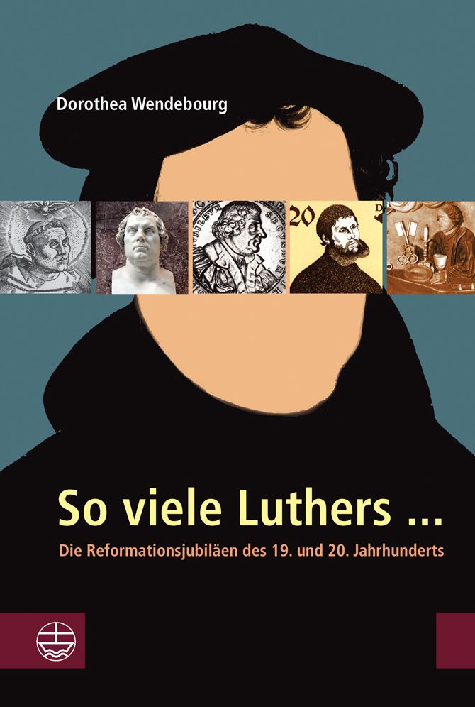 So viele Luthers ...: Die Reformationsjubilaen des 19. und 20. Jahrhunderts
