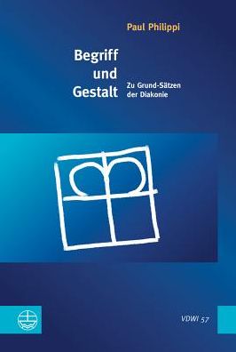 Begriff und Gestalt: Zu Grund-Satzen der Diakonie