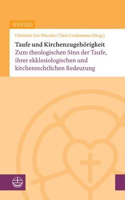 Taufe und Kirchenzugehorigkeit: Zum theologischen Sinn der Taufe, ihrer ekklesiologischen und kirchenrechtlichen Bedeutung