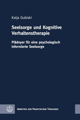 Seelsorge und Kognitive Verhaltenstherapie: Pladoyer fur eine psychologisch informierte Seelsorge