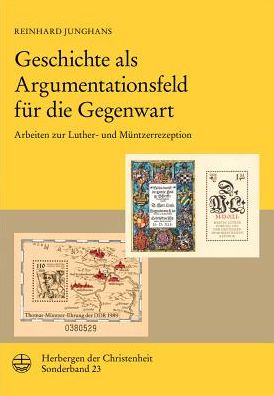 Geschichte ALS Argumentationsfeld Fur Die Gegenwart: Arbeiten Zur Luther- Und Muntzerrezeption