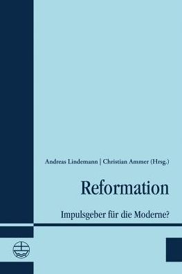 Reformation: Impulsgeber fur die Moderne?