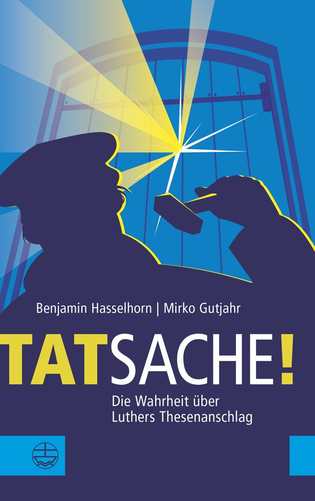 Tatsache!: Die Wahrheit Uber Luthers Thesenanschlag