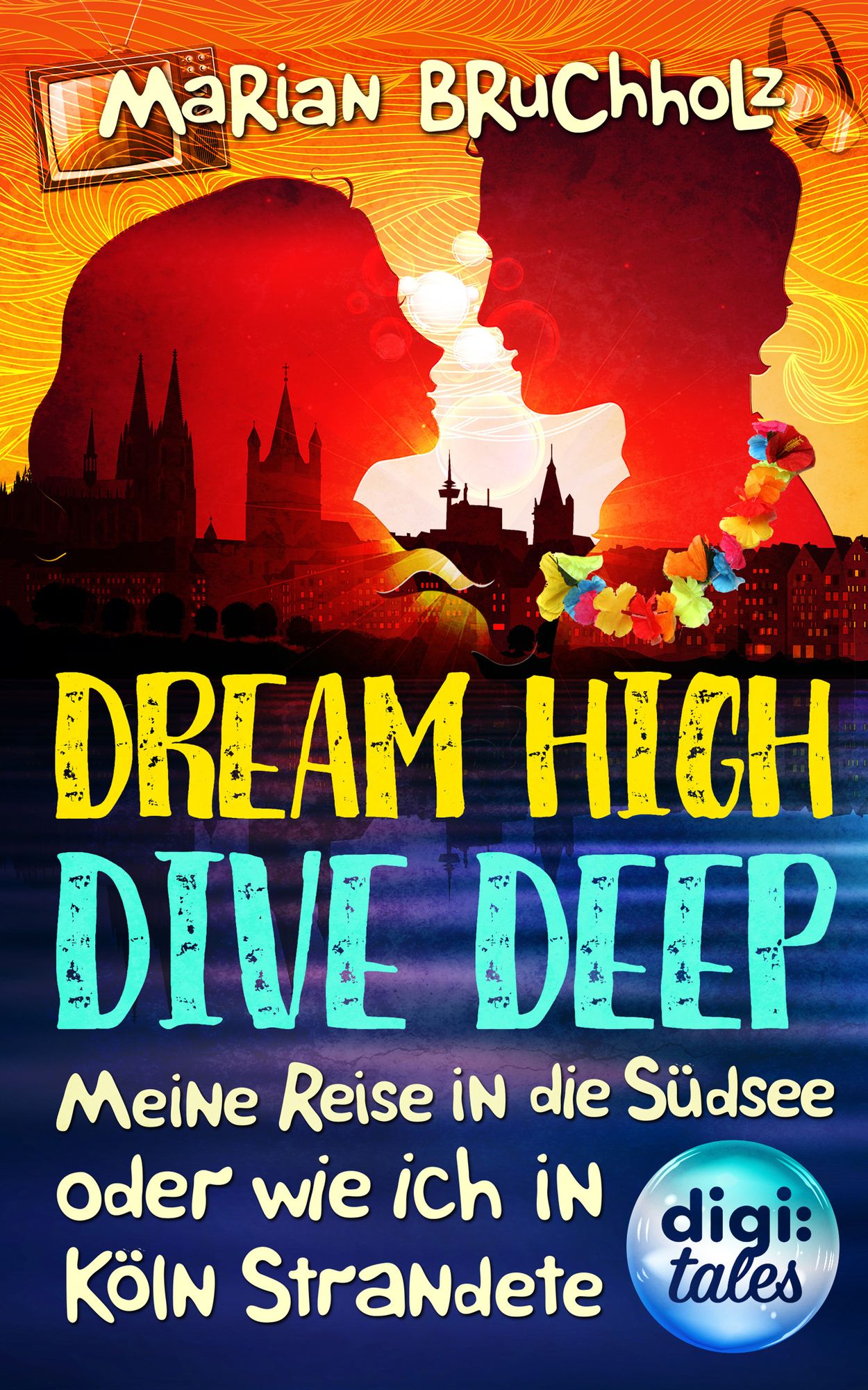 Dream High - Dive Deep: Meine Reise in die Südsee und wie ich in Köln strandete