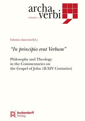 In principio erat Verbum: Philosophy and Theology in the Commentaries on the Gospel of John (III-XIV Century)