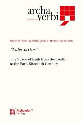 Fides Virtus: The Virtue of Faith in the Context of the Theological Virtues from the 12th to the early 16th Centuries